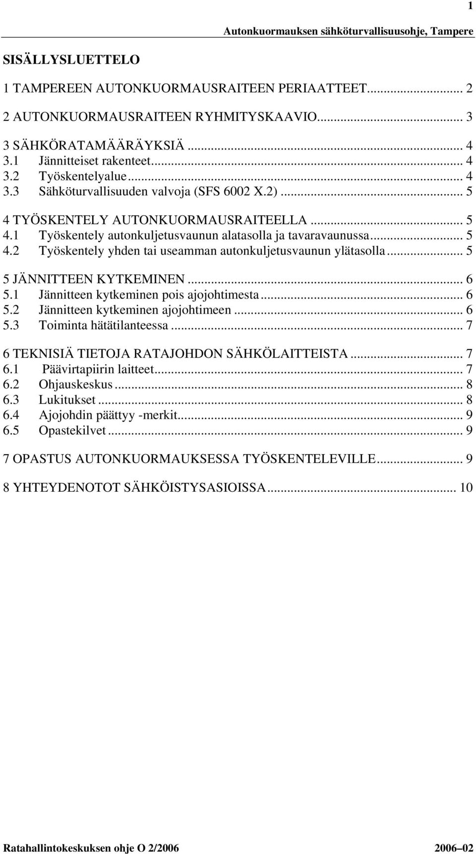 .. 5 5 JÄNNITTEEN KYTKEMINEN... 6 5.1 Jännitteen kytkeminen pois ajojohtimesta... 6 5.2 Jännitteen kytkeminen ajojohtimeen... 6 5.3 Toiminta hätätilanteessa.