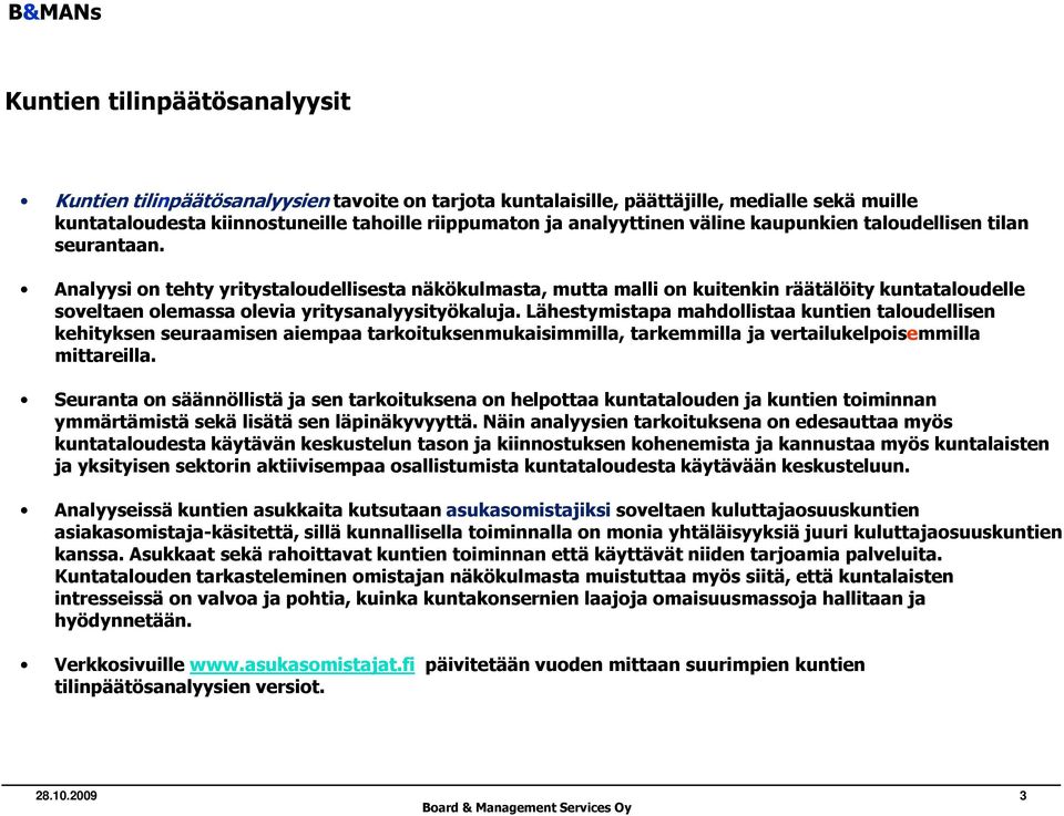 Analyysi on tehty yritystaloudellisesta näkökulmasta, mutta malli on kuitenkin räätälöity kuntataloudelle soveltaen olemassa olevia yritysanalyysityökaluja.