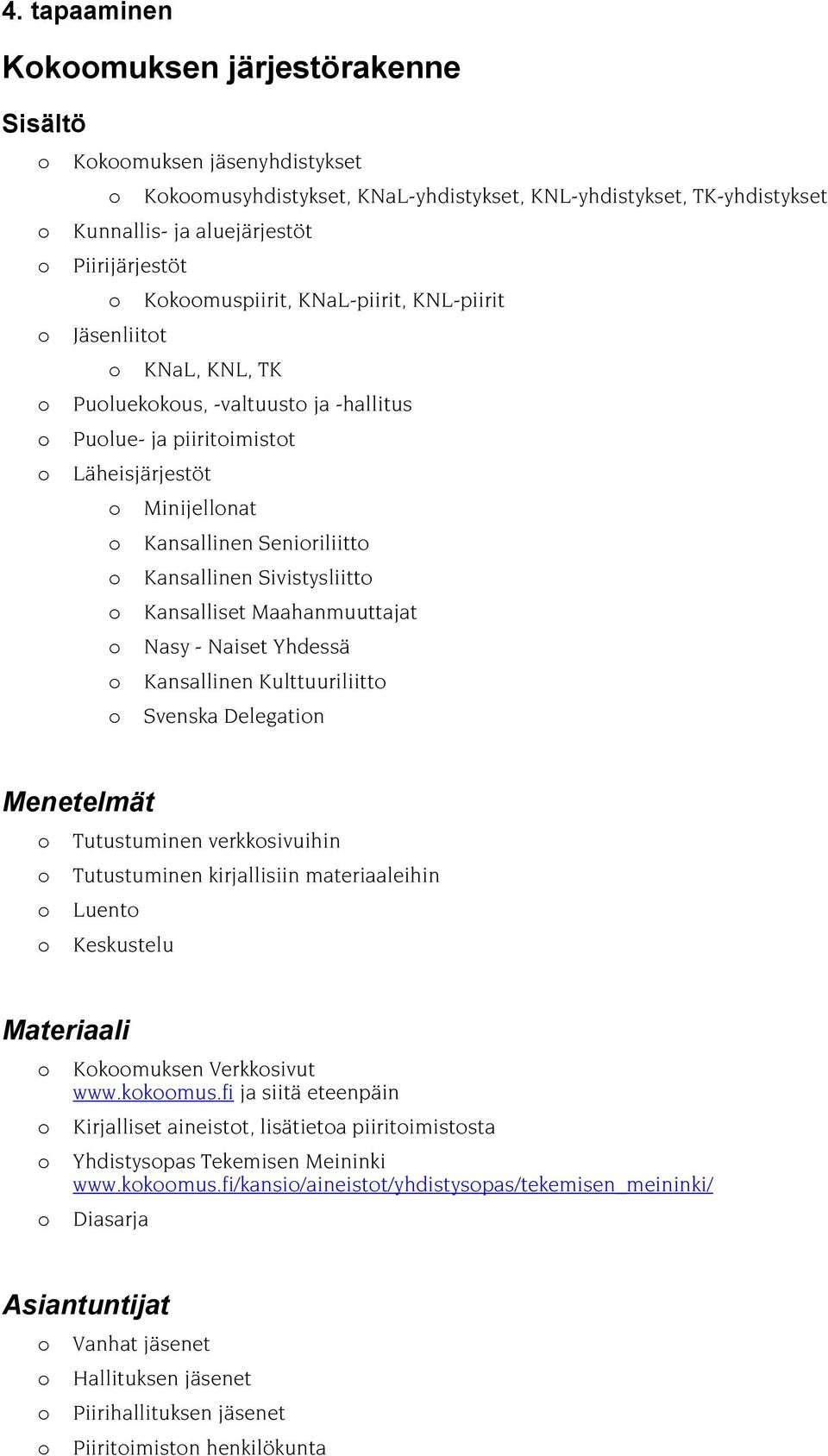 Maahanmuuttajat Nasy - Naiset Yhdessä Kansallinen Kulttuuriliitt Svenska Delegatin Tutustuminen verkksivuihin Tutustuminen kirjallisiin materiaaleihin Luent Keskustelu Kkmuksen Verkksivut www.kkmus.