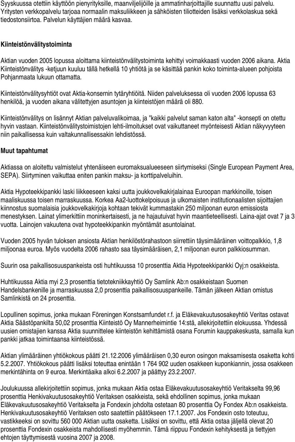 Kiinteistönvälitystoiminta Aktian vuoden 2005 lopussa aloittama kiinteistönvälitystoiminta kehittyi voimakkaasti vuoden 2006 aikana.