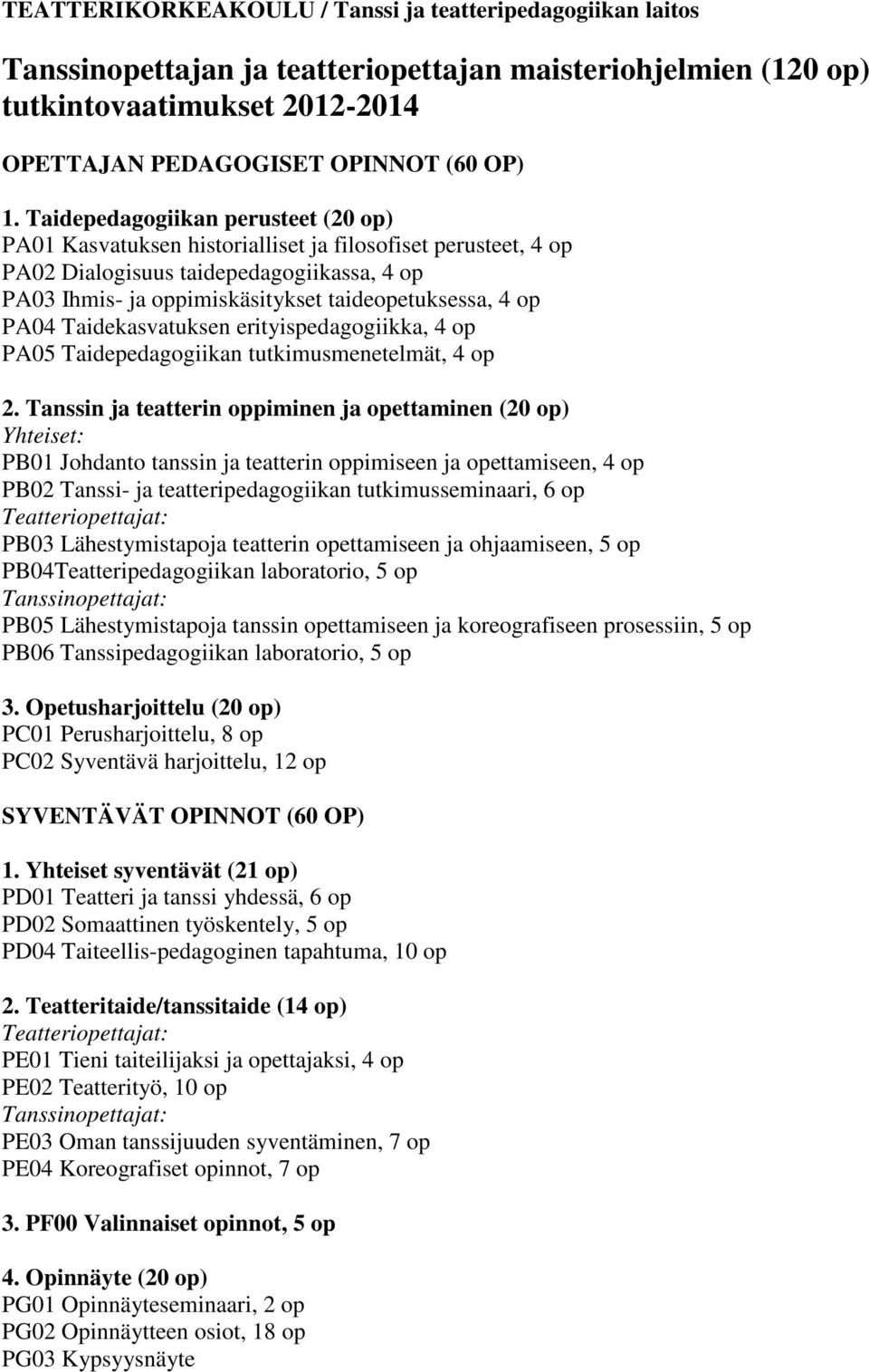 PA04 Taidekasvatuksen erityispedagogiikka, 4 op PA05 Taidepedagogiikan tutkimusmenetelmät, 4 op 2.