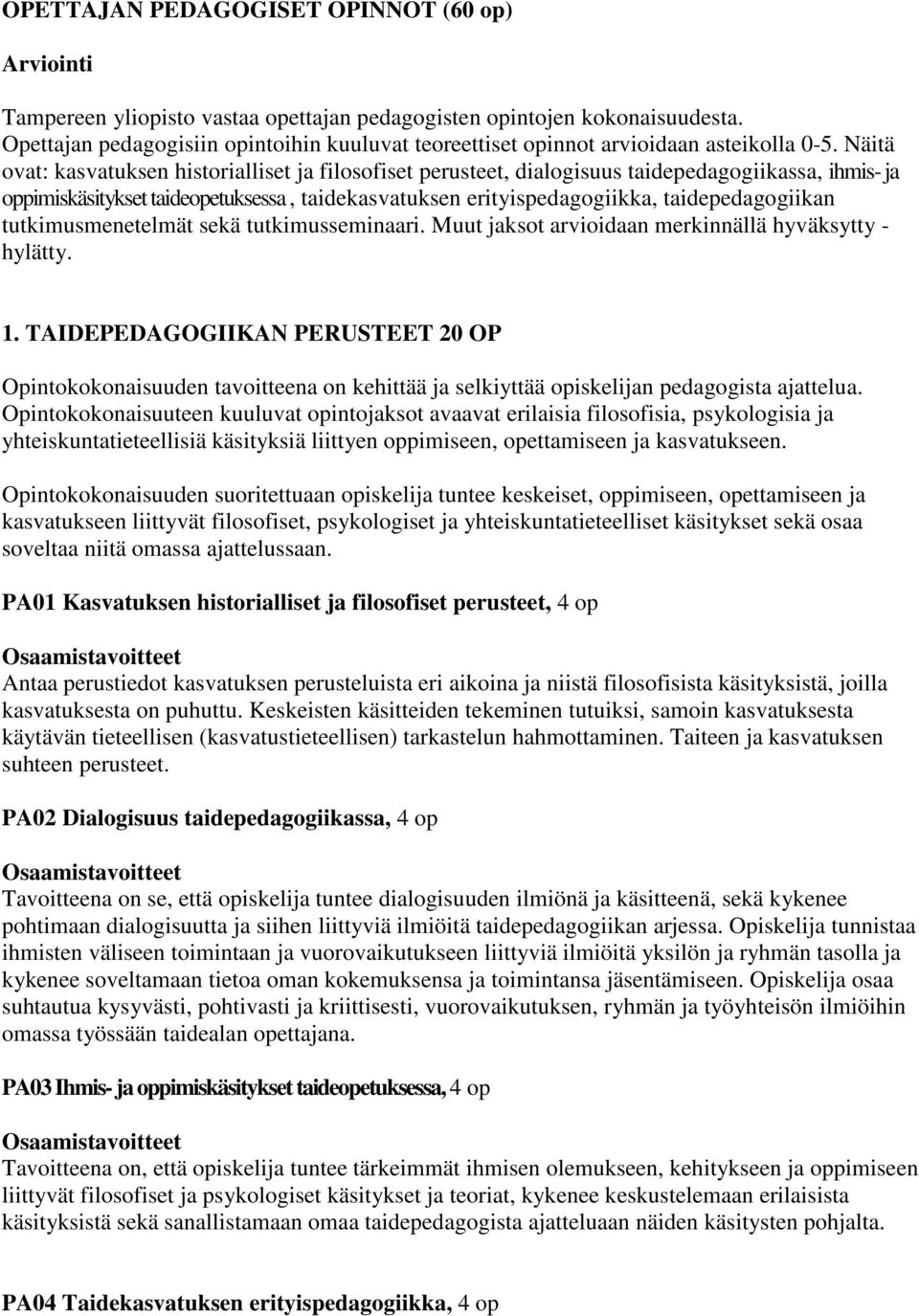 Näitä ovat: kasvatuksen historialliset ja filosofiset perusteet, dialogisuus taidepedagogiikassa, ihmis- ja oppimiskäsitykset taideopetuksessa, taidekasvatuksen erityispedagogiikka, taidepedagogiikan