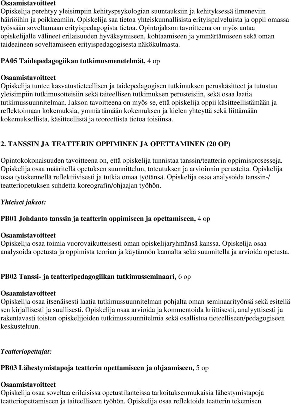 Opintojakson tavoitteena on myös antaa opiskelijalle välineet erilaisuuden hyväksymiseen, kohtaamiseen ja ymmärtämiseen sekä oman taideaineen soveltamiseen erityispedagogisesta näkökulmasta.