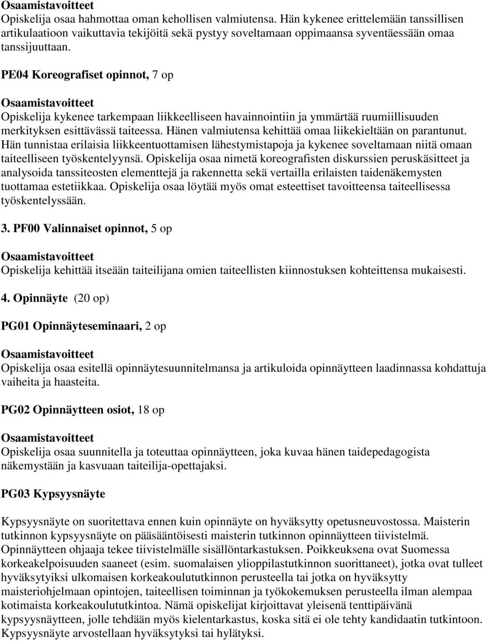 Hänen valmiutensa kehittää omaa liikekieltään on parantunut. Hän tunnistaa erilaisia liikkeentuottamisen lähestymistapoja ja kykenee soveltamaan niitä omaan taiteelliseen työskentelyynsä.