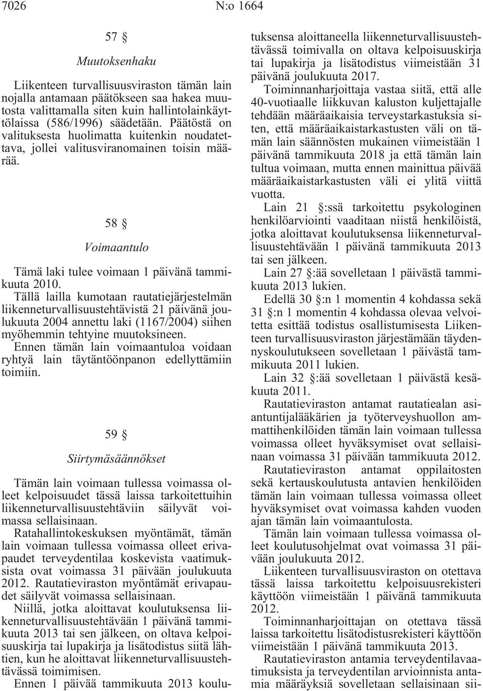 Tällä lailla kumotaan rautatiejärjestelmän liikenneturvallisuustehtävistä 21 päivänä joulukuuta 2004 annettu laki (1167/2004) siihen myöhemmin tehtyine muutoksineen.