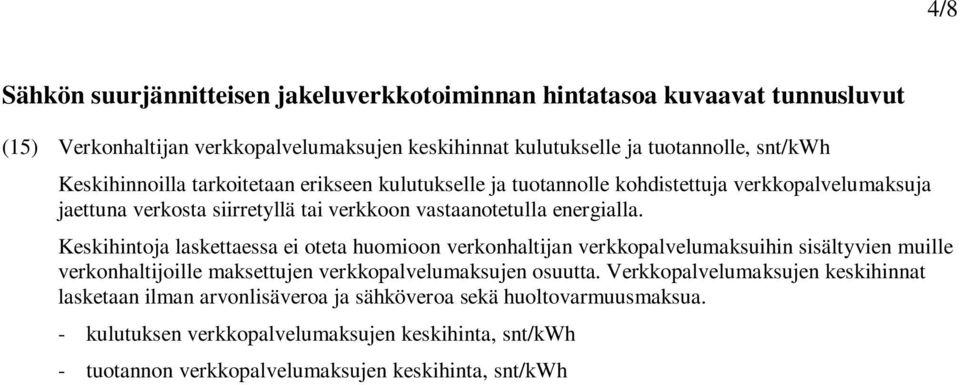 Keskihintoja laskettaessa ei oteta huomioon verkonhaltijan verkkopalvelumaksuihin sisältyvien muille verkonhaltijoille maksettujen verkkopalvelumaksujen osuutta.