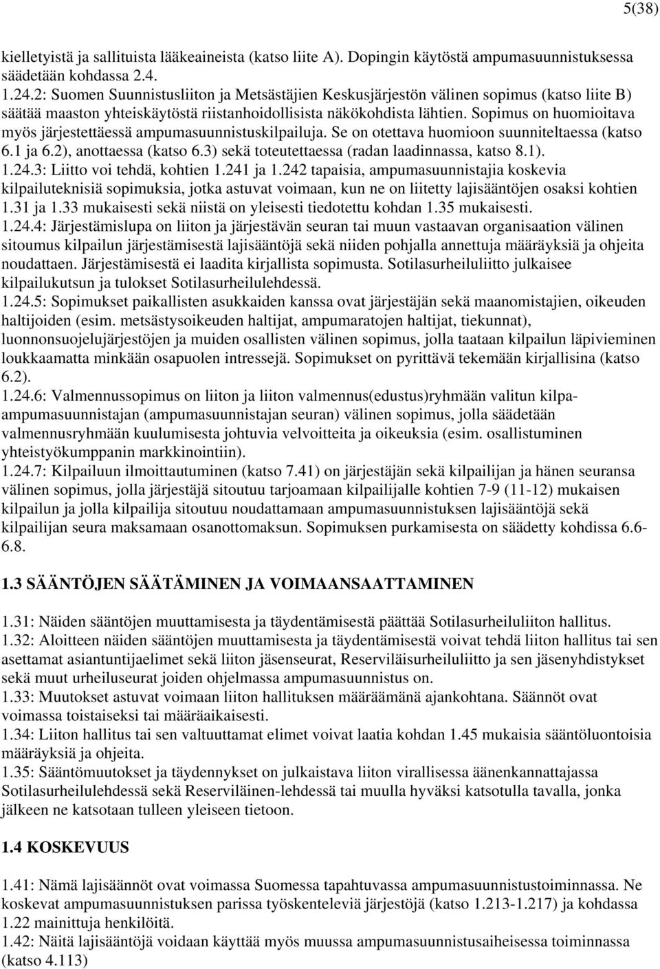 Sopimus on huomioitava myös järjestettäessä ampumasuunnistuskilpailuja. Se on otettava huomioon suunniteltaessa (katso 6.1 ja 6.2), anottaessa (katso 6.