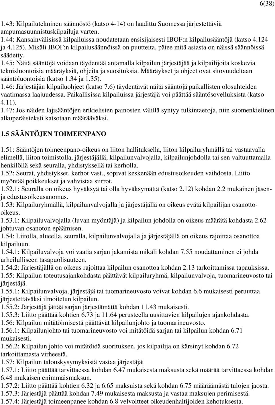 45: Näitä sääntöjä voidaan täydentää antamalla kilpailun järjestäjää ja kilpailijoita koskevia teknisluontoisia määräyksiä, ohjeita ja suosituksia.