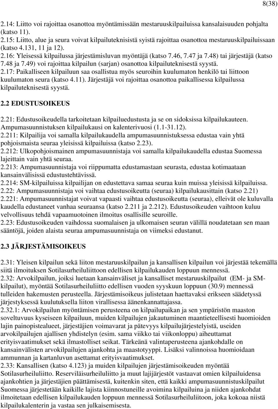 49) voi rajoittaa kilpailun (sarjan) osanottoa kilpailuteknisestä syystä. 2.17: Paikalliseen kilpailuun saa osallistua myös seuroihin kuulumaton henkilö tai liittoon kuulumaton seura (katso 4.11).