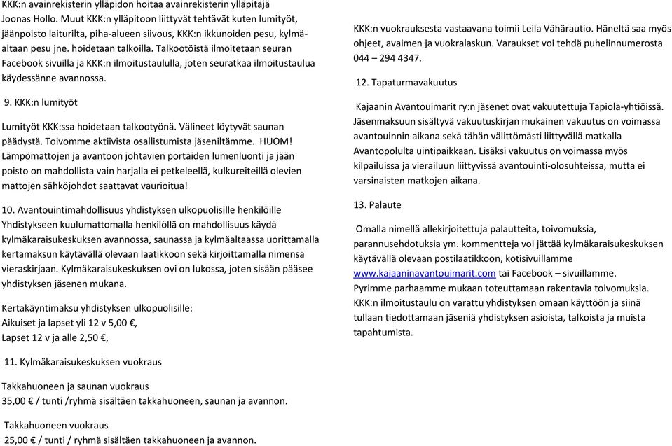 Talkootöistä ilmoitetaan seuran Facebook sivuilla ja KKK:n ilmoitustaululla, joten seuratkaa ilmoitustaulua käydessänne avannossa. 9. KKK:n lumityöt Lumityöt KKK:ssa hoidetaan talkootyönä.