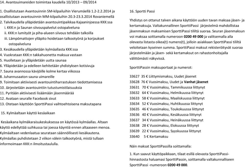Lämpömattojen ylläpito hoidetaan talkootyönä ja korjaukset ostopalveluna 3. Kesäkaudella ylläpidetään kylmäallasta KKK:ssa 4. Vuokrataan KKK:n takkahuonetta maksua vastaan 5.