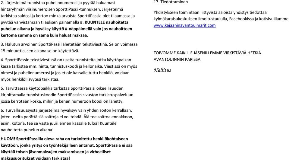 KUUNTELE nauhoitetta puhelun aikana ja hyväksy käyttö #-näppäimellä vain jos nauhoitteen kertoma summa on sama kuin haluat maksaa. 3. Halutun arvoinen SporttiPassi lähetetään tekstiviestinä.