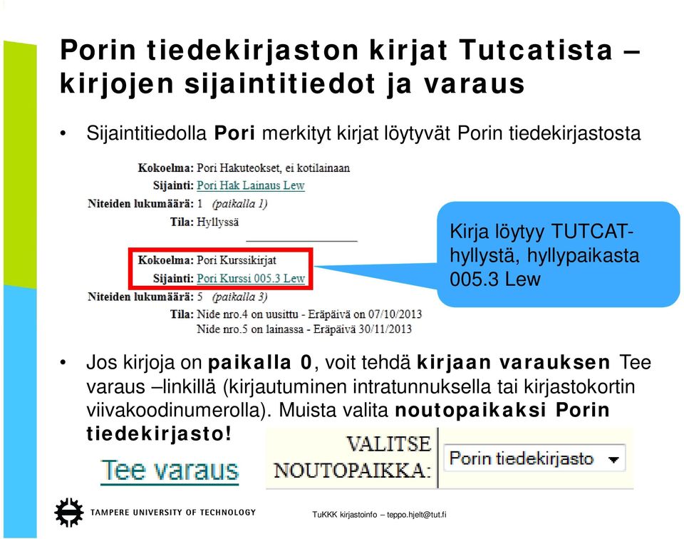 3 Lew Jos kirjoja on paikalla 0, voit tehdä kirjaan varauksen Tee varaus linkillä (kirjautuminen