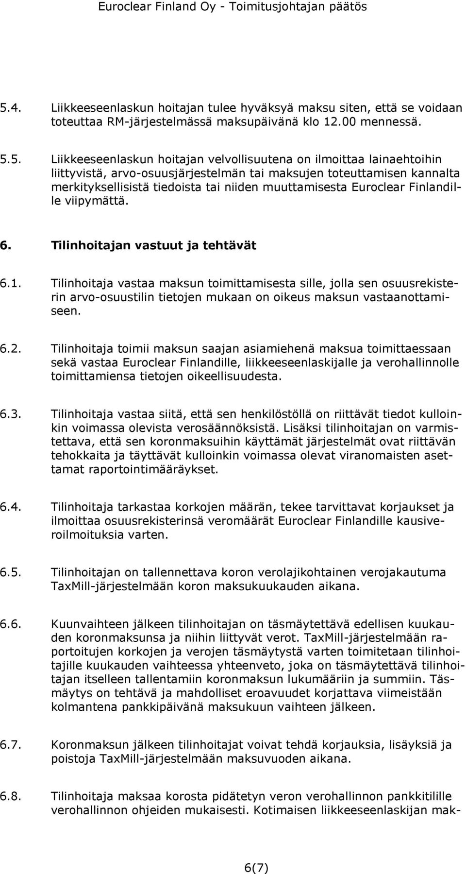 Tilinhoitajan vastuut ja tehtävät 6.1. Tilinhoitaja vastaa maksun toimittamisesta sille, jolla sen osuusrekisterin arvo-osuustilin tietojen mukaan on oikeus maksun vastaanottamiseen. 6.2.