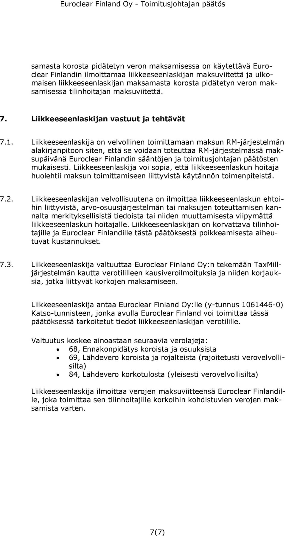 Liikkeeseenlaskija on velvollinen toimittamaan maksun RM-järjestelmän alakirjanpitoon siten, että se voidaan toteuttaa RM-järjestelmässä maksupäivänä Euroclear Finlandin sääntöjen ja toimitusjohtajan