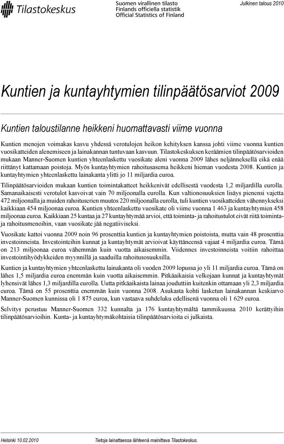 Tilastokeskuksen keräämien tilinpäätösarvioiden mukaan Manner-Suomen kuntien yhteenlaskettu vuosikate aleni vuonna 2009 lähes neljänneksellä eikä enää riittänyt kattamaan poistoja.