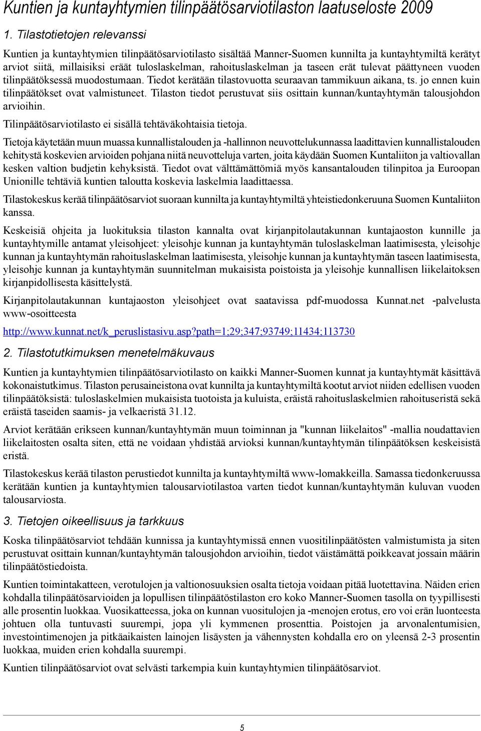 ja taseen erät tulevat päättyneen vuoden tilinpäätöksessä muodostumaan. Tiedot kerätään tilastovuotta seuraavan tammikuun aikana, ts. jo ennen kuin tilinpäätökset ovat valmistuneet.