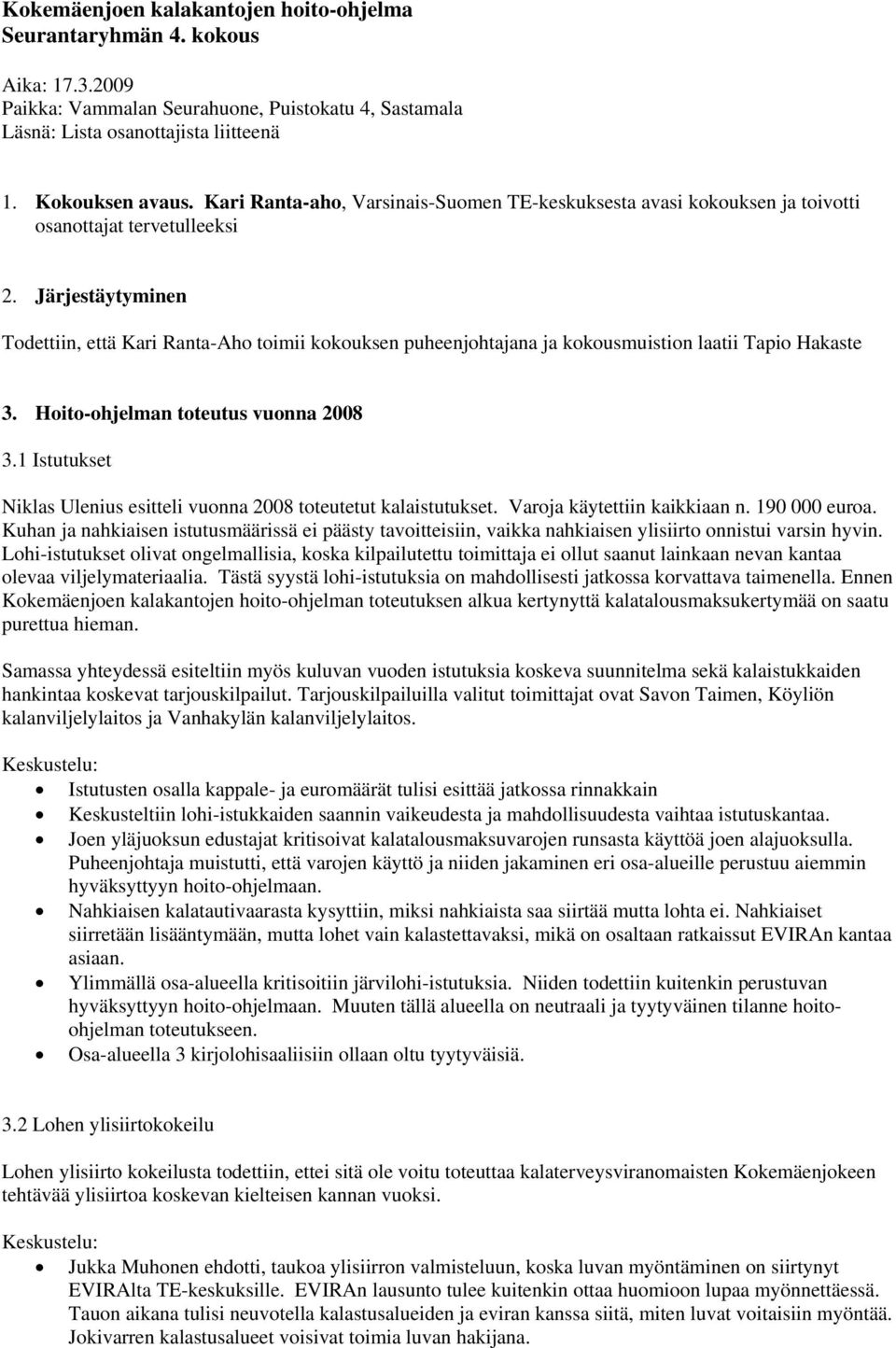 Järjestäytyminen Todettiin, että Kari Ranta-Aho toimii kokouksen puheenjohtajana ja kokousmuistion laatii Tapio Hakaste 3. Hoito-ohjelman toteutus vuonna 2008 3.