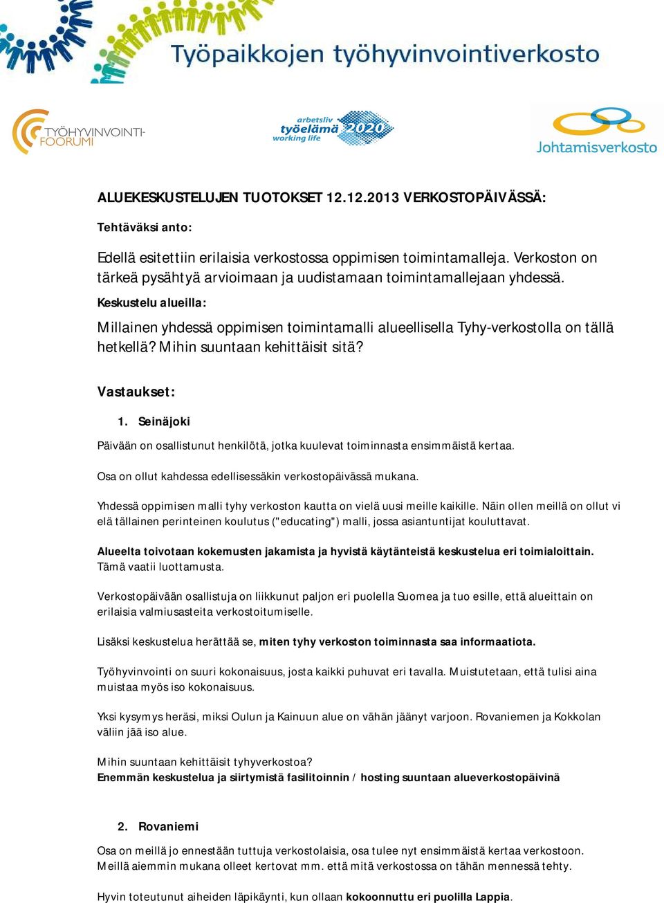 Mihin suuntaan kehittäisit sitä? Vastaukset: 1. Seinäjoki Päivään on osallistunut henkilötä, jotka kuulevat toiminnasta ensimmäistä kertaa.