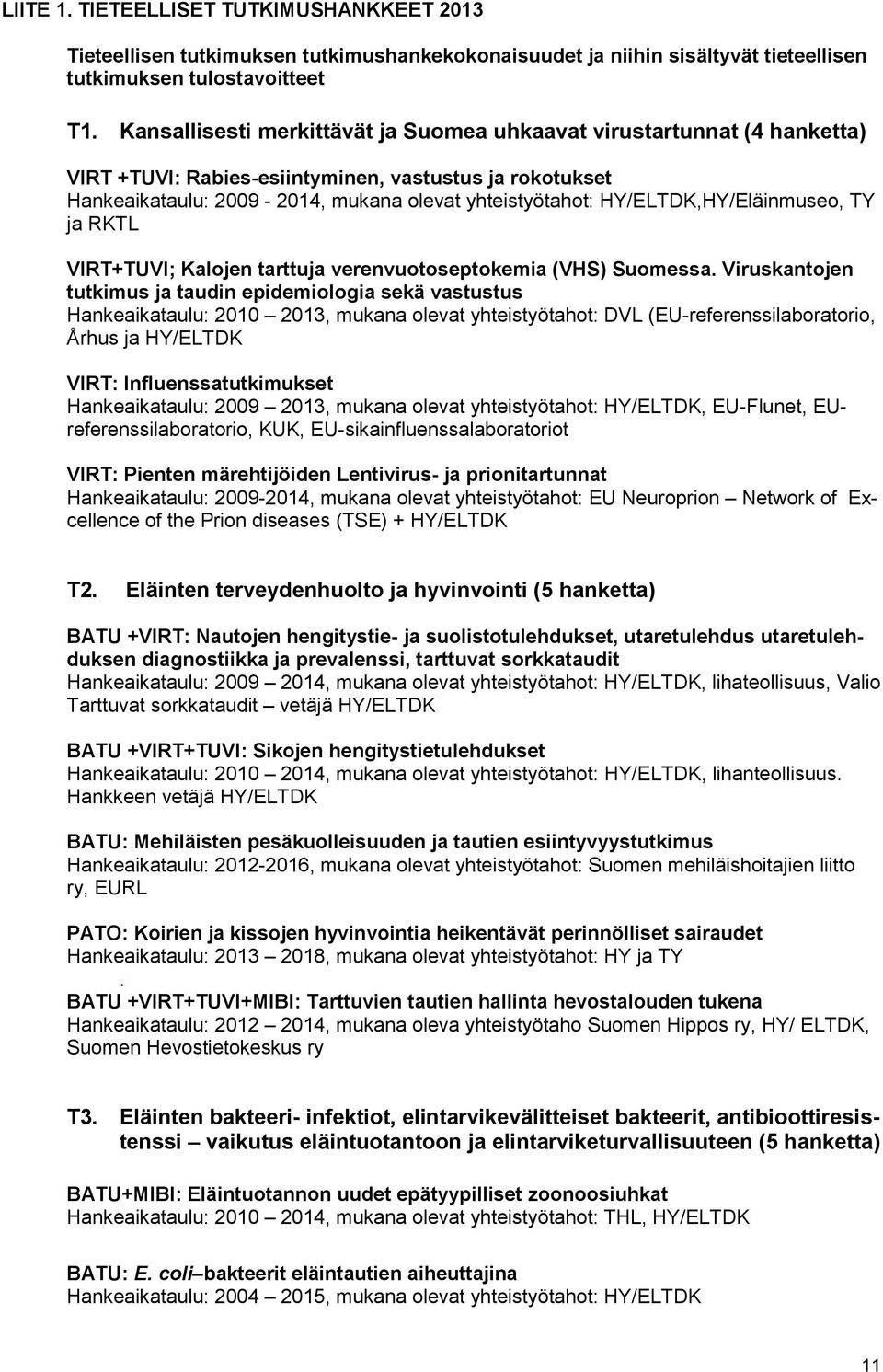 HY/ELTDK,HY/Eläinmuseo, TY ja RKTL VIRT+TUVI; Kalojen tarttuja verenvuotoseptokemia (VHS) Suomessa.