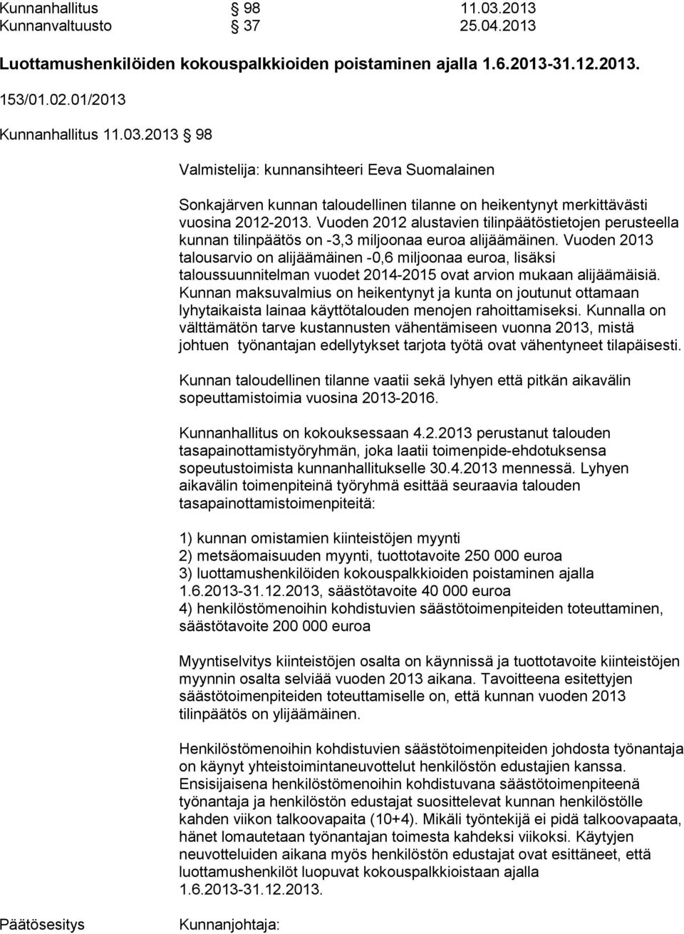 Vuoden 2013 talousarvio on alijäämäinen -0,6 miljoonaa euroa, lisäksi taloussuunnitelman vuodet 2014-2015 ovat arvion mukaan alijäämäisiä.