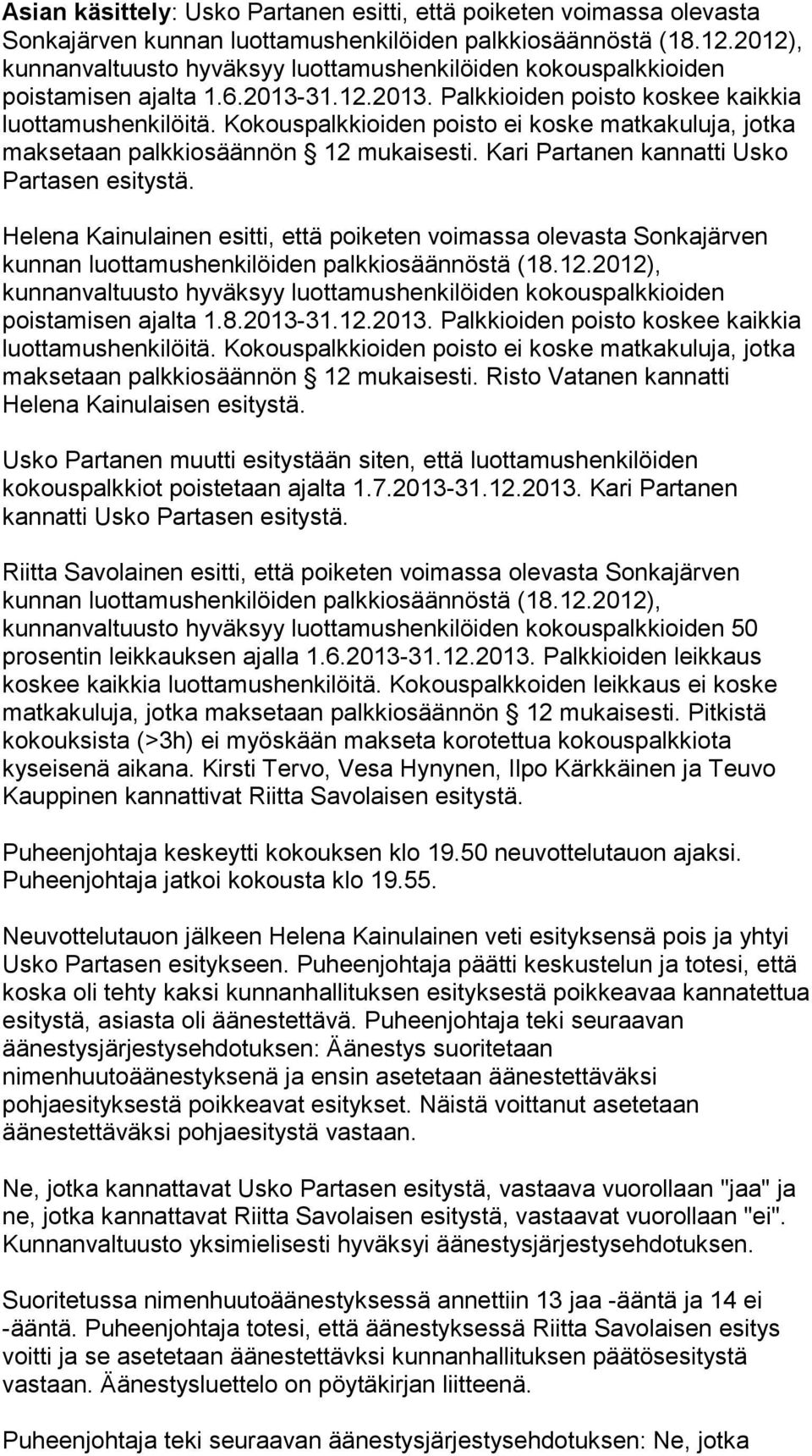 Helena Kainulainen esitti, että poiketen voimassa olevasta Sonkajärven kunnan luottamushenkilöiden palkkiosäännöstä (18.12.2012), poistamisen ajalta 1.8.2013-