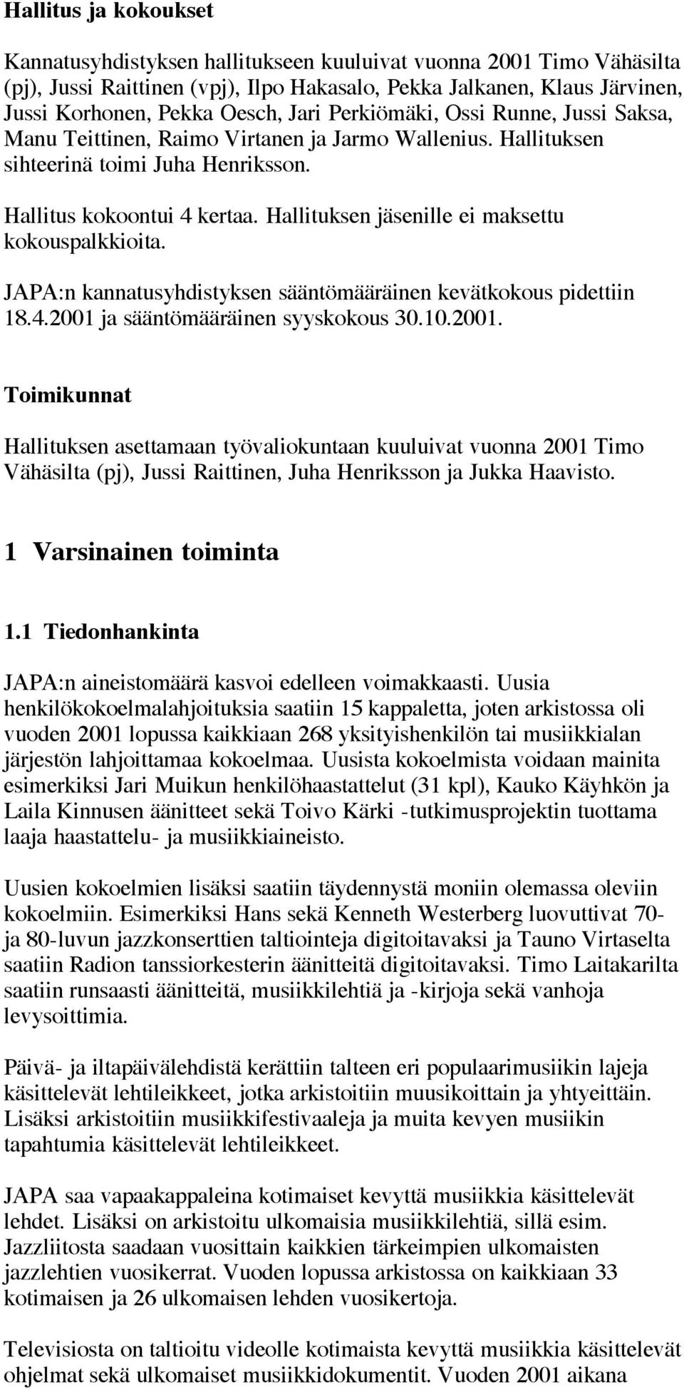 Hallituksen jäsenille ei maksettu kokouspalkkioita. JAPA:n kannatusyhdistyksen sääntömääräinen kevätkokous pidettiin 18.4.2001 