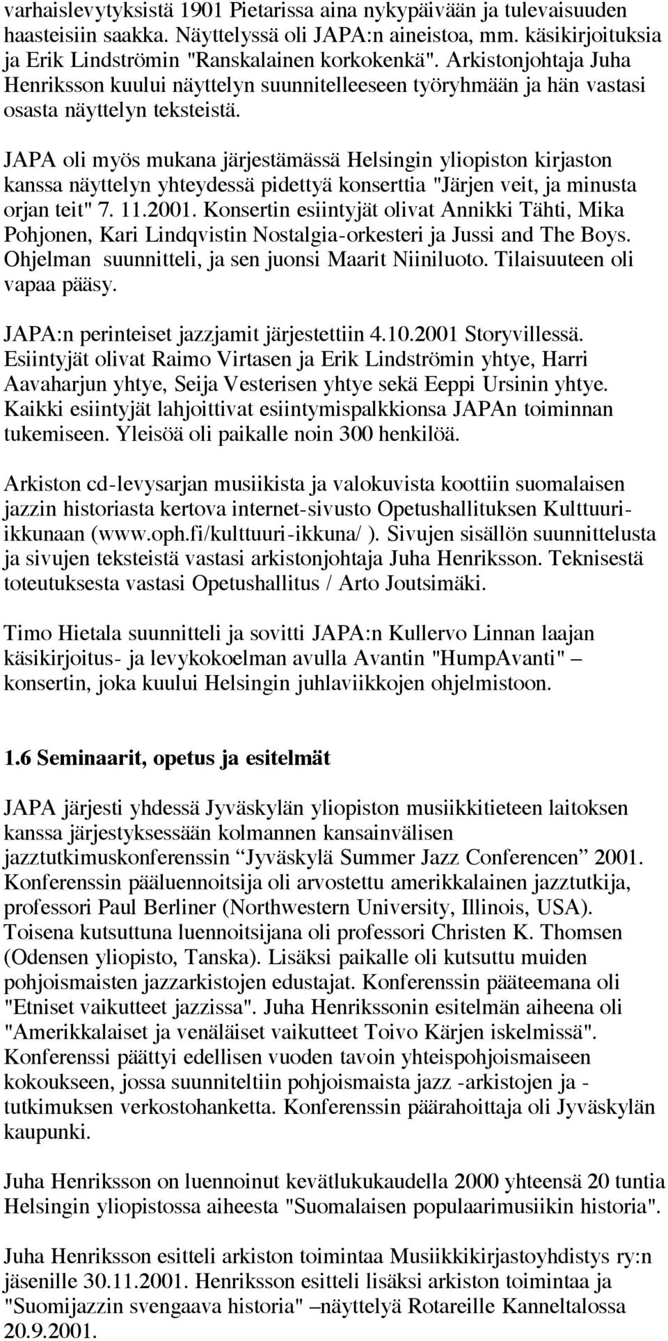 JAPA oli myös mukana järjestämässä Helsingin yliopiston kirjaston kanssa näyttelyn yhteydessä pidettyä konserttia "Järjen veit, ja minusta orjan teit" 7. 11.2001.