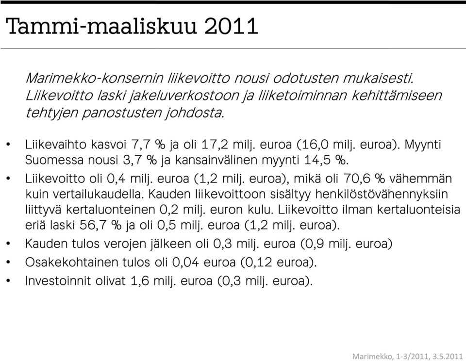 euroa), mikä oli 70,6 % vähemmän kuin vertailukaudella. Kauden liikevoittoon sisältyy henkilöstövähennyksiin liittyvä kertaluonteinen 0,2 milj. euron kulu.