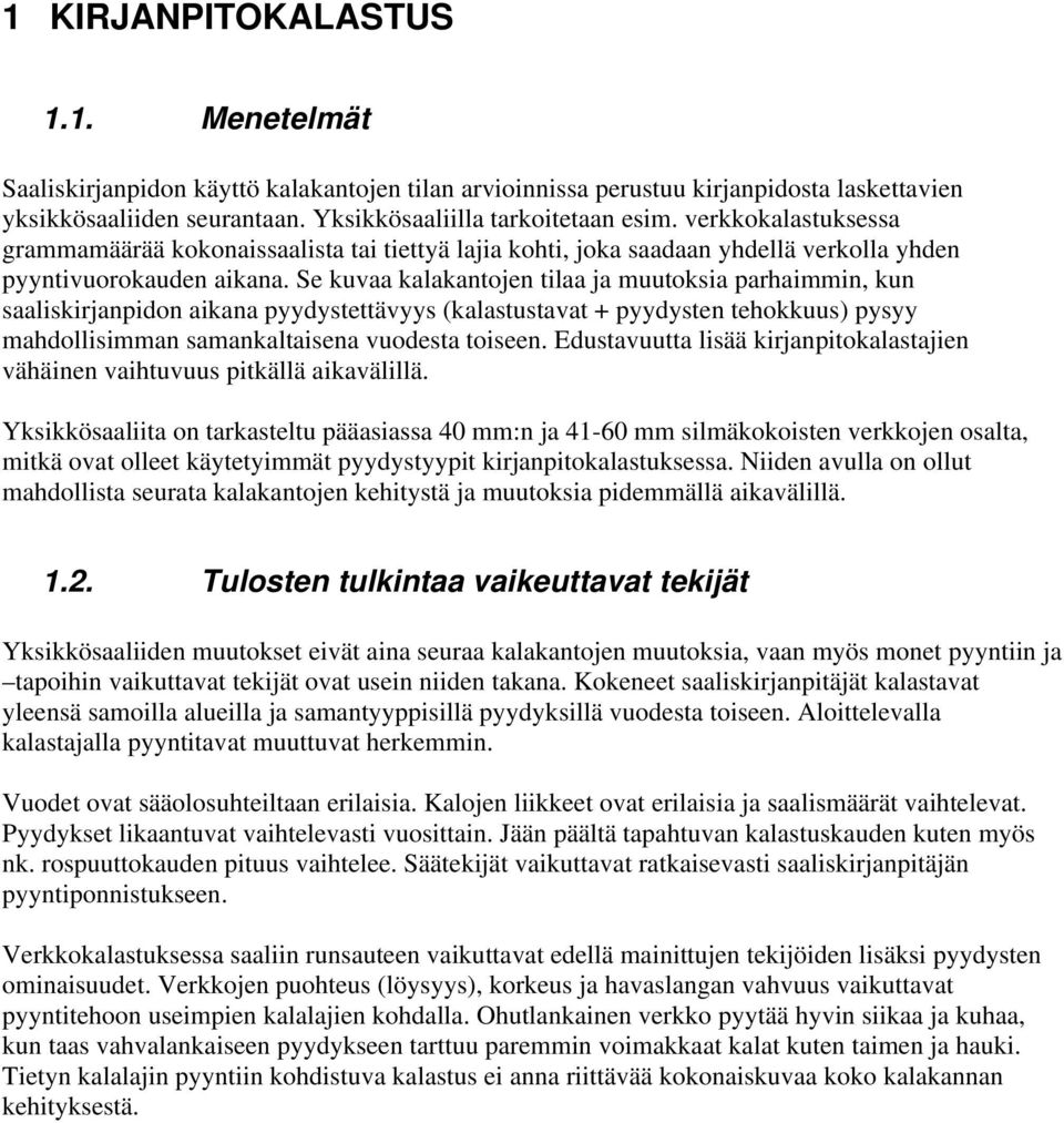 Se kuvaa kalakantojen tilaa ja muutoksia parhaimmin, kun saaliskirjanpidon aikana pyydystettävyys (kalastustavat + pyydysten tehokkuus) pysyy mahdollisimman samankaltaisena vuodesta toiseen.