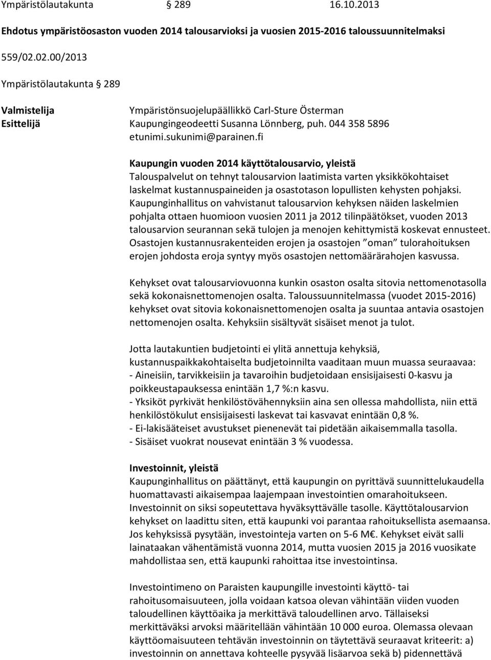 fi Kaupungin vuoden 2014 käyttötalousarvio, yleistä Talouspalvelut on tehnyt talousarvion laatimista varten yksikkökohtaiset laskelmat kustannuspaineiden ja osastotason lopullisten kehysten pohjaksi.