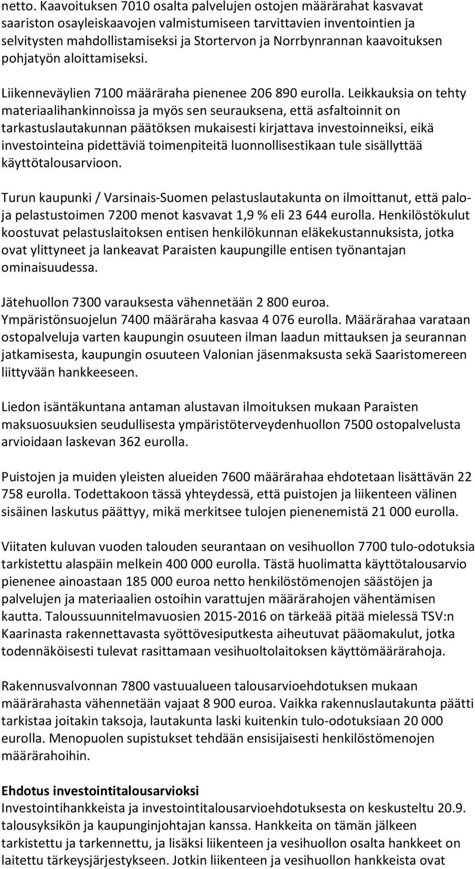 kaavoituksen pohjatyön aloittamiseksi. Liikenneväylien 7100 määräraha pienenee 206 890 eurolla.