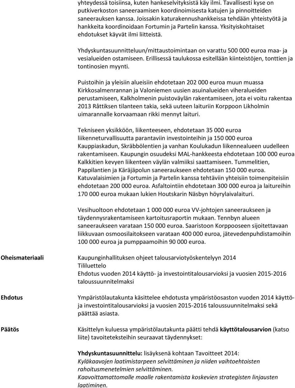 Yhdyskuntasuunnitteluun/mittaustoimintaan on varattu 500 000 euroa maa- ja vesialueiden ostamiseen. Erillisessä taulukossa esitellään kiinteistöjen, tonttien ja tontinosien myynti.