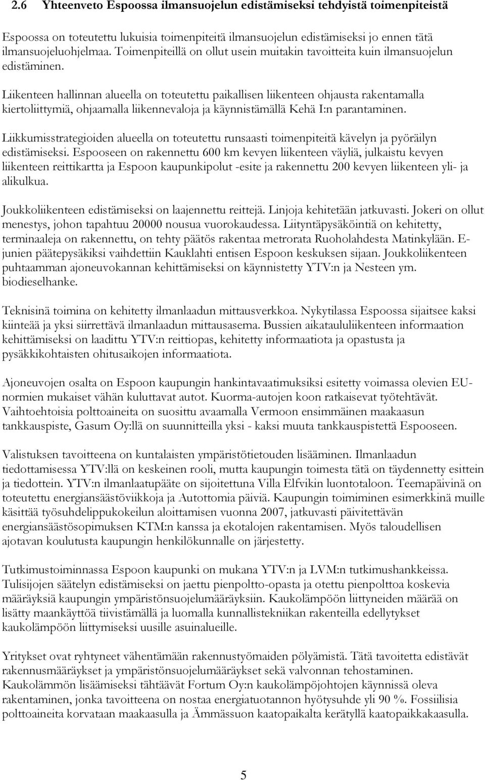 Liikenteen hallinnan alueella on toteutettu paikallisen liikenteen ohjausta rakentamalla kiertoliittymiä, ohjaamalla liikennevaloja ja käynnistämällä Kehä I:n parantaminen.