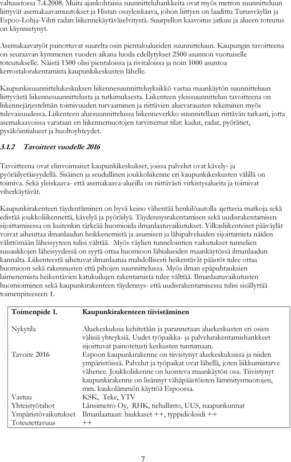 liikennekäytäväselvitystä. Suurpellon kaavoitus jatkuu ja alueen toteutus on käynnistynyt. Asemakaavatyöt painottuvat suurelta osin pientaloalueiden suunnitteluun.