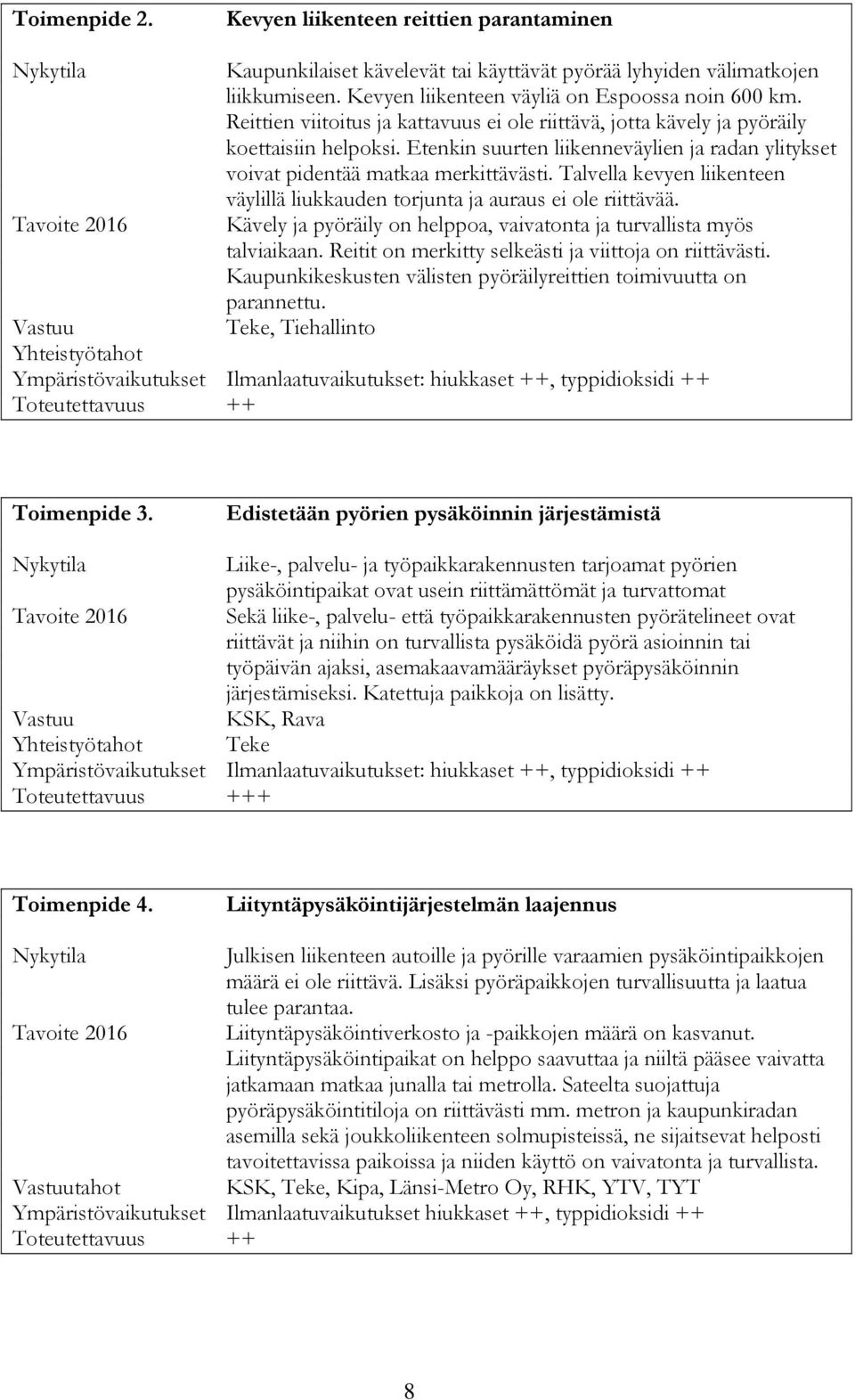 Talvella kevyen liikenteen väylillä liukkauden torjunta ja auraus ei ole riittävää. Tavoite 2016 Kävely ja pyöräily on helppoa, vaivatonta ja turvallista myös talviaikaan.