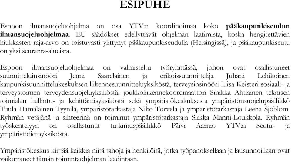 Espoon ilmansuojeluohjelmaa on valmisteltu työryhmässä, johon ovat osallistuneet suunnitteluinsinööri Jenni Saarelainen ja erikoissuunnittelija Juhani Lehikoinen kaupunkisuunnittelukeskuksen