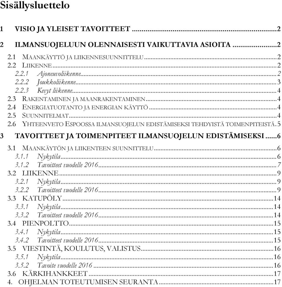 5 3 TAVOITTEET JA TOIMENPITEET ILMANSUOJELUN EDISTÄMISEKSI...6 3.1 MAANKÄYTÖN JA LIIKENTEEN SUUNNITTELU...6 3.1.1...6 3.1.2 Tavoitteet vuodelle 2016...7 3.2 LIIKENNE...9 3.2.1...9 3.2.2 Tavoitteet vuodelle 2016...9 3.3 KATUPÖLY.