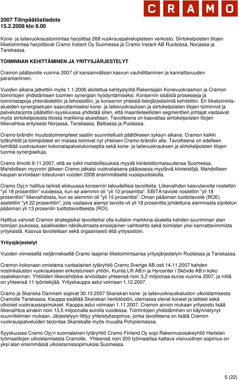 TOIMINNAN KEHITTÄMINEN JA YRITYSJÄRJESTELYT Cramon päätavoite vuonna 2007 oli kansainvälisen kasvun vauhdittaminen ja kannattavuuden parantaminen. Vuoden aikana jatkettiin myös 1.