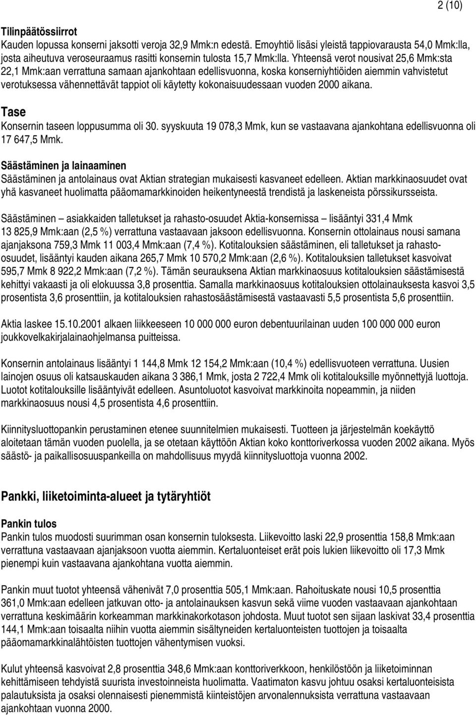 Yhteensä verot nousivat 25,6 Mmk:sta 22,1 Mmk:aan verrattuna samaan ajankohtaan edellisvuonna, koska konserniyhtiöiden aiemmin vahvistetut verotuksessa vähennettävät tappiot oli käytetty