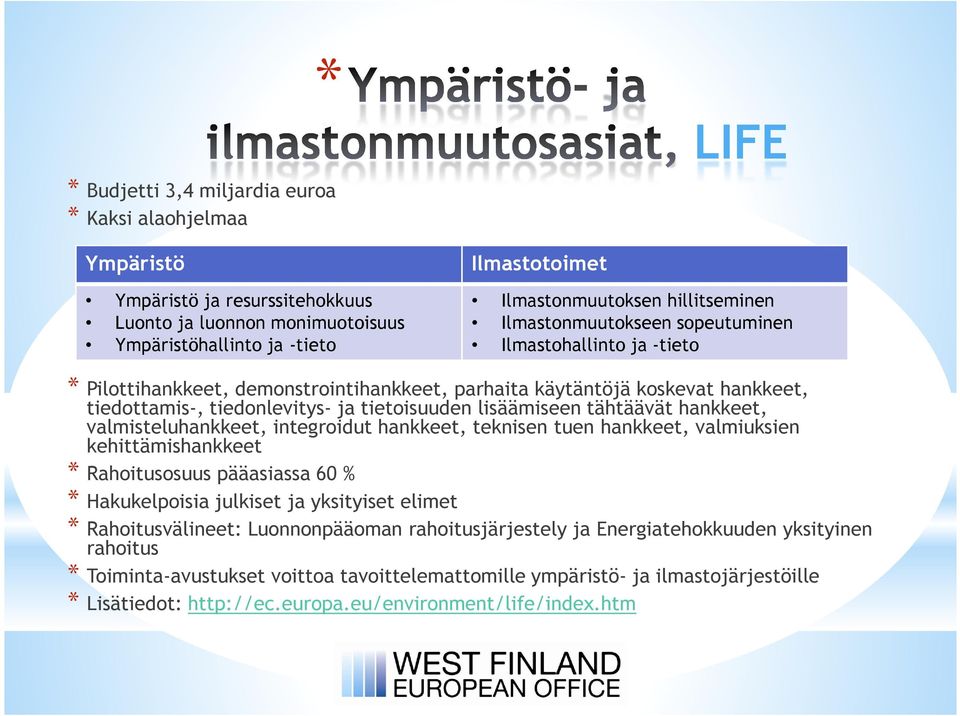 lisäämiseen tähtäävät hankkeet, valmisteluhankkeet, integroidut hankkeet, teknisen tuen hankkeet, valmiuksien kehittämishankkeet * Rahoitusosuus pääasiassa 60 % * Hakukelpoisia julkiset ja yksityiset