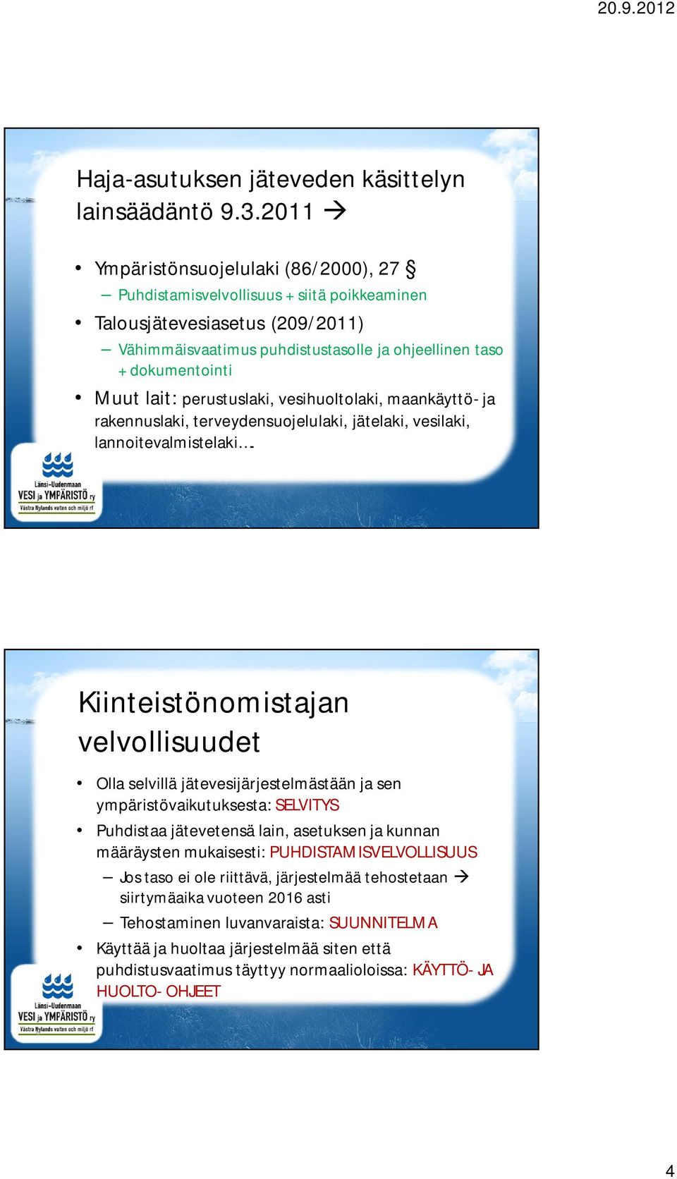 perustuslaki, vesihuoltolaki, maankäyttö- ja rakennuslaki, terveydensuojelulaki, jätelaki, vesilaki, lannoitevalmistelaki.