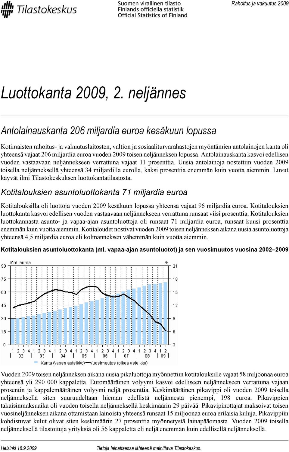 miljardia vuoden 2009 toisen neljänneksen lopussa. Antolainauskanta kasvoi edellisen vuoden vastaavaan neljännekseen verrattuna vajaat 11 prosenttia.