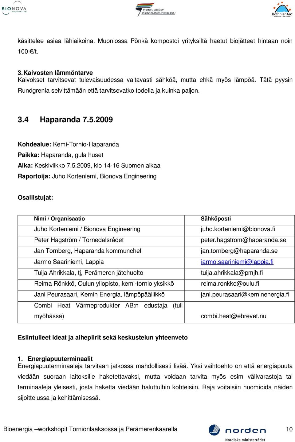 5.2009 Kohdealue: Kemi-Tornio-Haparanda Paikka: Haparanda, gula huset Aika: Keskiviikko 7.5.2009, klo 14-16 Suomen aikaa Raportoija: Juho Korteniemi, Bionova Engineering Osallistujat: Nimi /