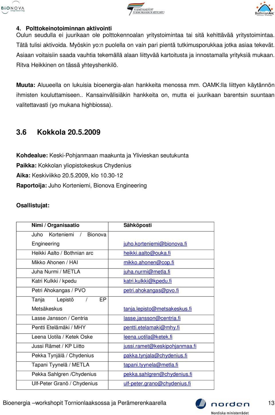 Ritva Heikkinen on tässä yhteyshenkilö. Muuta: Aluueella on lukuisia bioenergia-alan hankkeita menossa mm. OAMK:lla liittyen käytännön ihmisten kouluttamiseen.