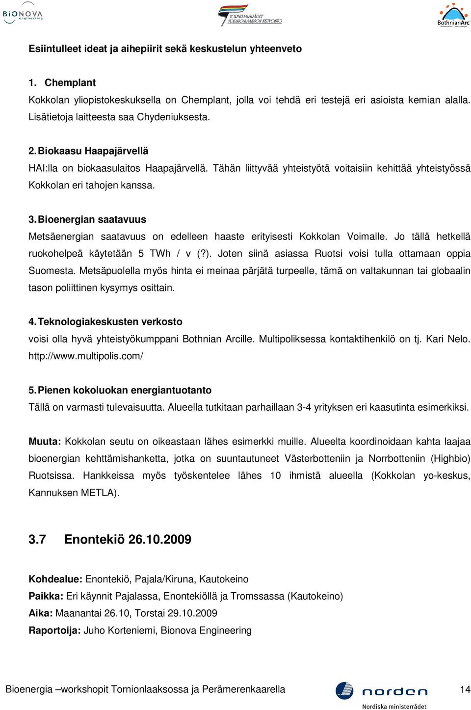 3. Bioenergian saatavuus Metsäenergian saatavuus on edelleen haaste erityisesti Kokkolan Voimalle. Jo tällä hetkellä ruokohelpeä käytetään 5 TWh / v (?).