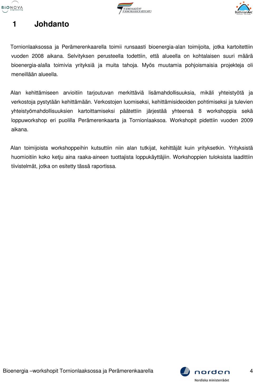 Alan kehittämiseen arvioitiin tarjoutuvan merkittäviä lisämahdollisuuksia, mikäli yhteistyötä ja verkostoja pystytään kehittämään.