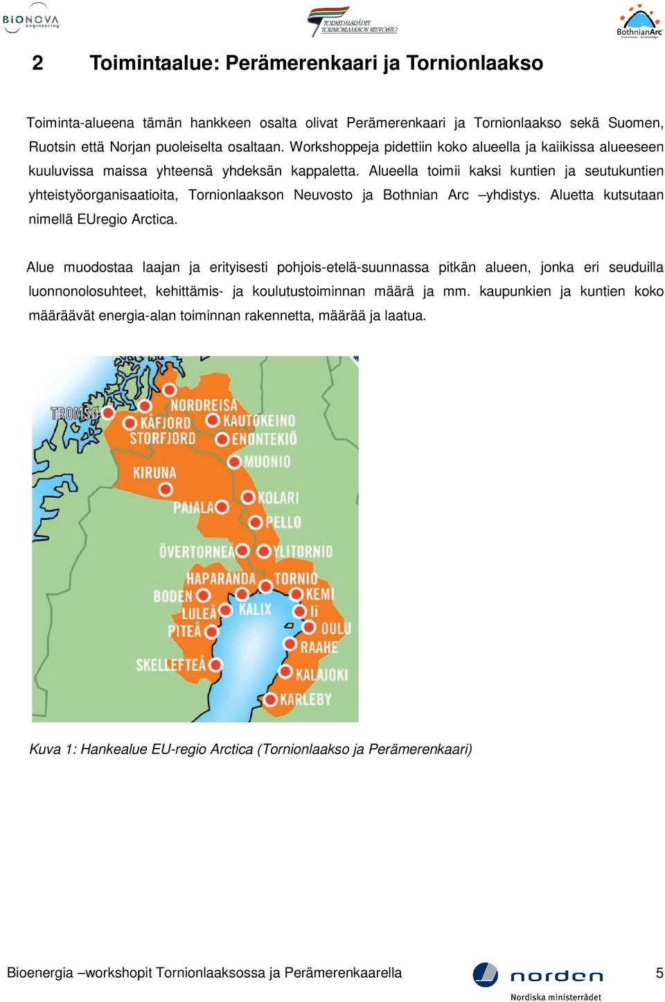 Alueella toimii kaksi kuntien ja seutukuntien yhteistyöorganisaatioita, Tornionlaakson Neuvosto ja Bothnian Arc yhdistys. Aluetta kutsutaan nimellä EUregio Arctica.