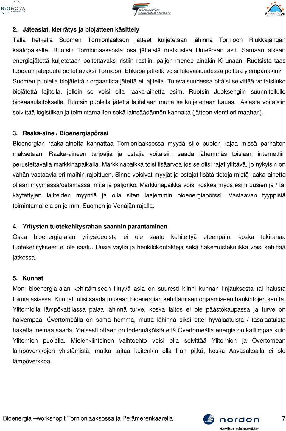 Ruotsista taas tuodaan jätepuuta poltettavaksi Tornioon. Ehkäpä jätteitä voisi tulevaisuudessa polttaa ylempänäkin? Suomen puolella biojätettä / orgaanista jätettä ei lajitella.