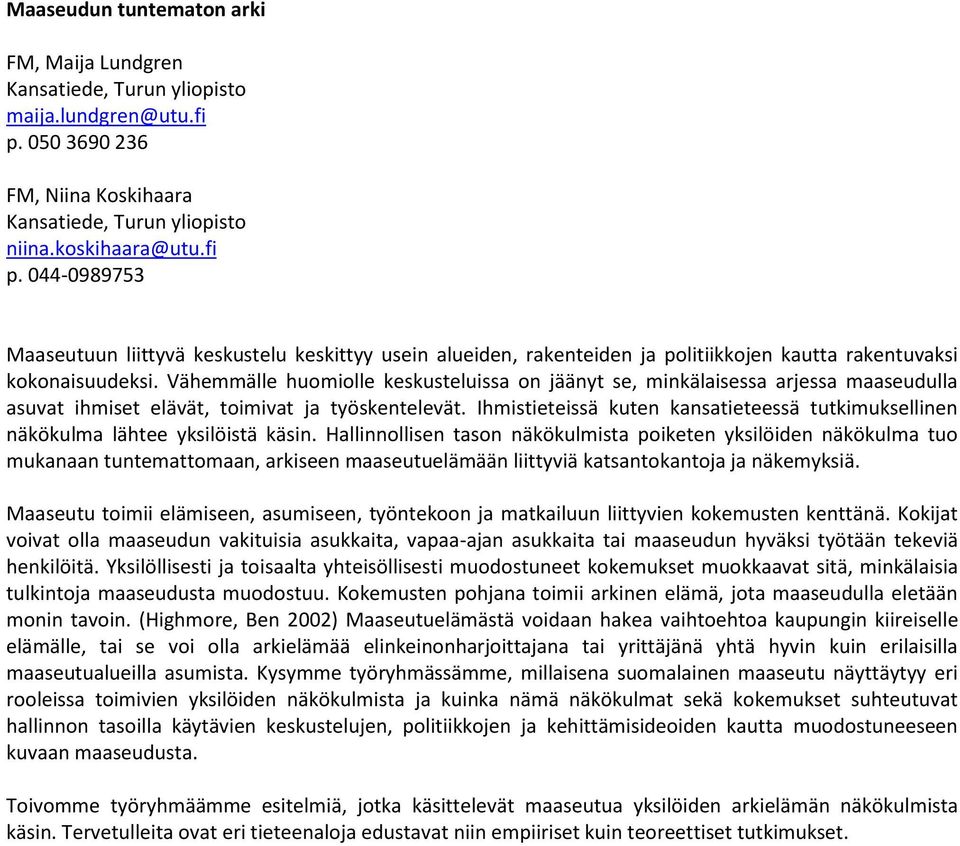 044-0989753 Maaseutuun liittyvä keskustelu keskittyy usein alueiden, rakenteiden ja politiikkojen kautta rakentuvaksi kokonaisuudeksi.